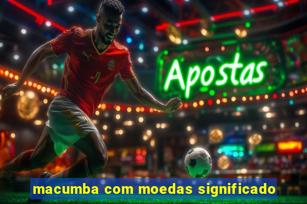 macumba com moedas significado